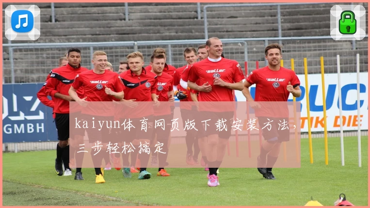 kaiyun体育网页版下载安装方法，三步轻松搞定