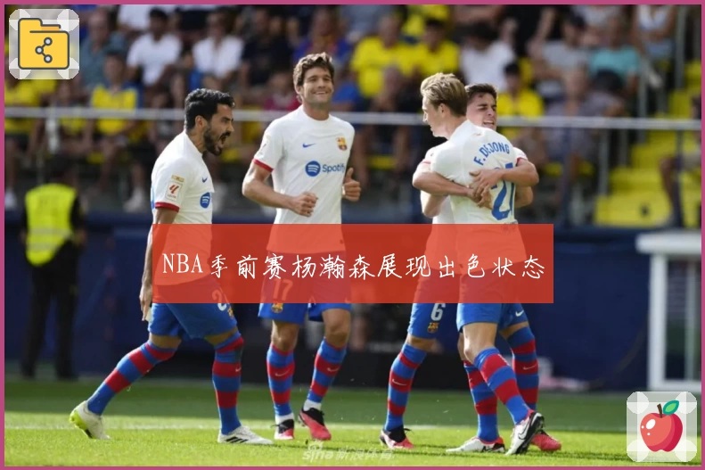 NBA季前赛杨瀚森展现出色状态