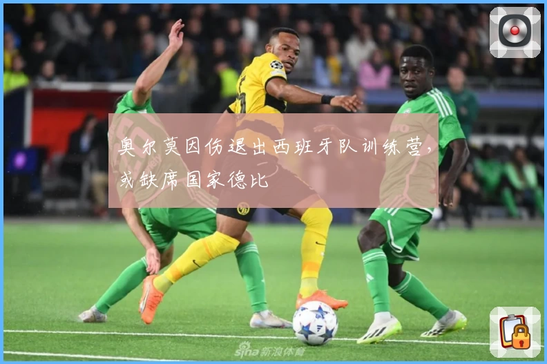 奥尔莫因伤退出西班牙队训练营,或缺席国家德比
