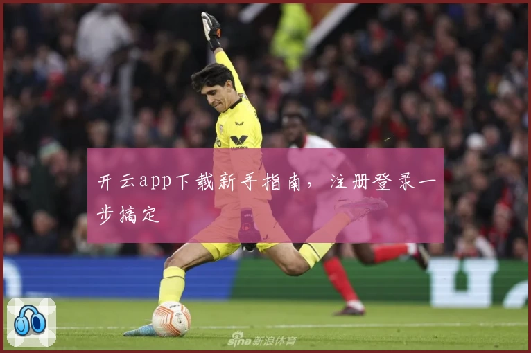 开云app下载新手指南,注册登录一步搞定